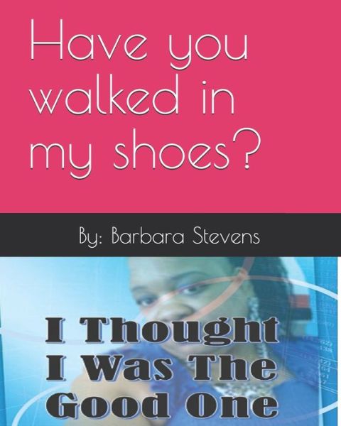 Cover for Barbara a Stevens · I Thought I Was the Good One: Have you walked in my shoes? (Paperback Book) (2021)