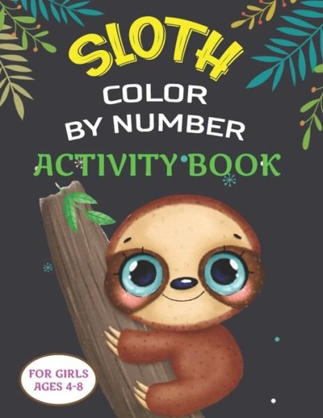 Cover for Mahleen Press · Sloth Color by Number Activity Book for Girls Ages 4-8 (Paperback Bog) (2020)