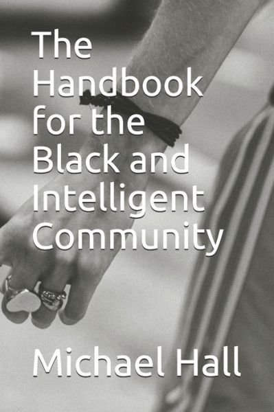 The Handbook for the Black and Intelligent Community - Michael Hall - Boeken - Independently Published - 9798645102272 - 11 mei 2020