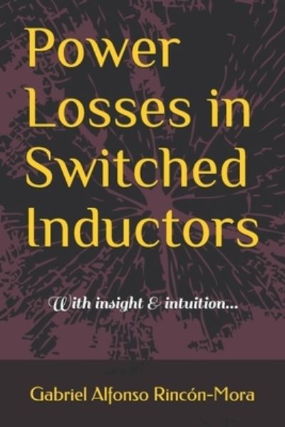 Cover for Gabriel Alfonso Rincon-Mora · Power Losses in Switched Inductors: With insight &amp; intuition... (Paperback Book) (2020)