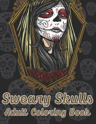 Sweary Skulls Adults Coloring Book. - The Universal Book House - Books - Independently Published - 9798664954272 - July 9, 2020