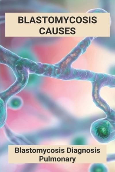 Cover for Ardelle Riedle · Blastomycosis Causes (Pocketbok) (2021)