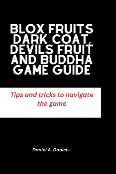 Cover for Daniel Daniels · Blox Fruits Dark Coat, Devils Fruit and Buddha Game guide: Tips and tricks to navigate the game (Taschenbuch) (2024)