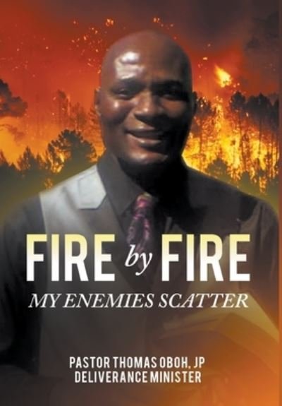 Cover for Jp Pastor Thomas Oboh · Fire by Fire: My Enemies Scatter (Hardcover bog) (2022)