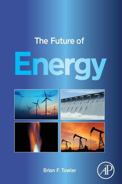 Cover for Towler, Brian F. (Chair of Petroleum Engineering, The University of Queensland, Australia) · The Future of Energy (Paperback Book) (2014)