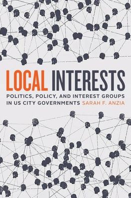 Cover for Sarah F. Anzia · Local Interests: Politics, Policy, and Interest Groups in US City Governments (Hardcover Book) (2022)