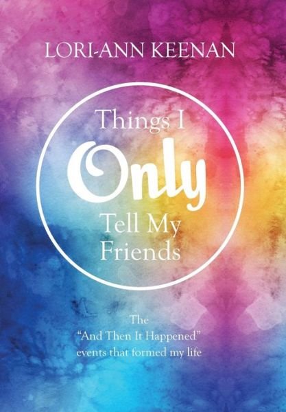 Cover for Lori-Ann Keenan · Things I Only Tell My Friends (Inbunden Bok) (2017)