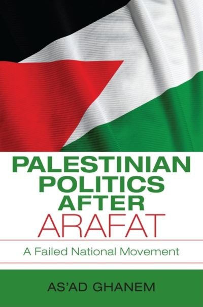 Cover for As'ad Ghanem · Palestinian Politics after Arafat: A Failed National Movement - Middle East Studies (Innbunden bok) (2010)