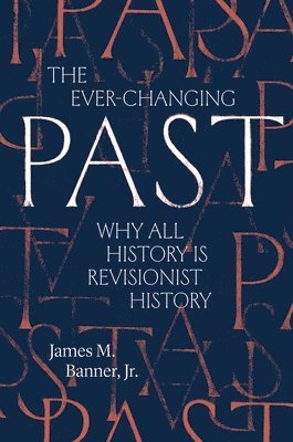 Cover for Banner, James M., Jr. · The Ever-Changing Past: Why All History Is Revisionist History (Paperback Book) (2025)