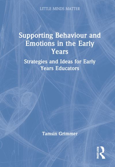 Cover for Tamsin Grimmer · Supporting Behaviour and Emotions in the Early Years: Strategies and Ideas for Early Years Educators - Little Minds Matter (Hardcover Book) (2022)