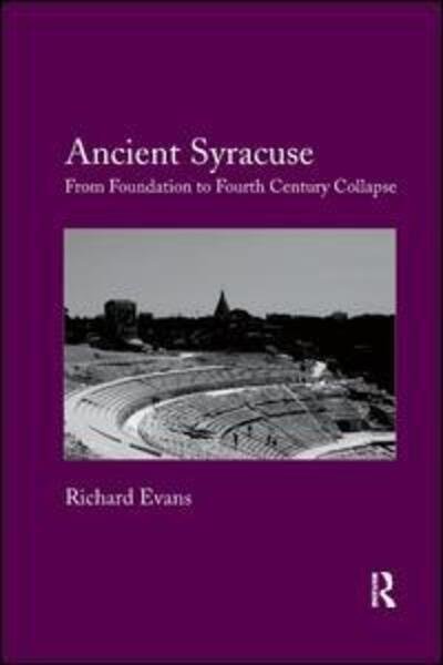 Ancient Syracuse: From Foundation to Fourth Century Collapse - Richard Evans - Libros - Taylor & Francis Ltd - 9780367879273 - 12 de diciembre de 2019