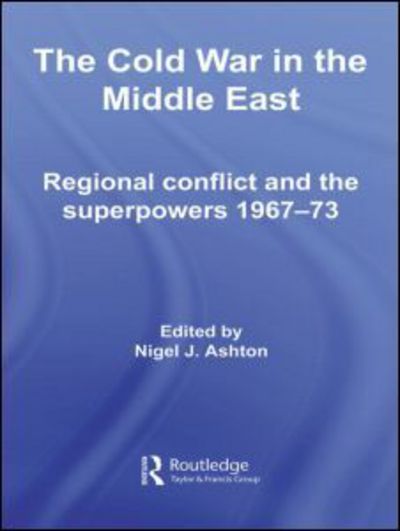 Cover for J Ashton Nigel · The Cold War in the Middle East: Regional Conflict and the Superpowers 1967-73 - Cold War History (Paperback Book) (2009)