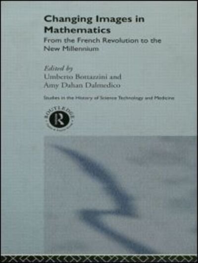 Cover for Umberto Bottazini · Changing Images in Mathematics: From the French Revolution to the New Millennium - Routledge Studies in the History of Science, Technology and Medicine (Pocketbok) (2013)