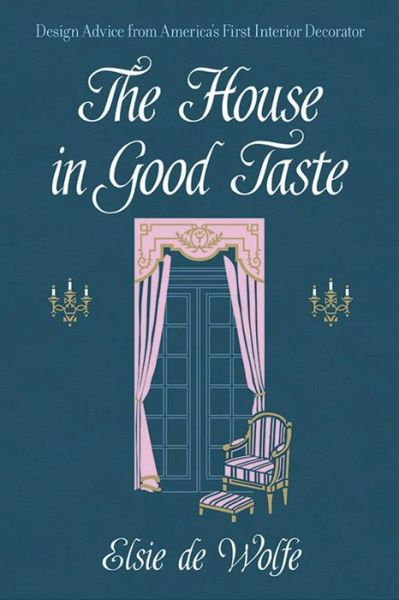 Cover for Elsie De Wolfe · The House in Good Taste: Design Advice from America's First Interior Decorator (Paperback Book) [Facsimile edition] (2018)