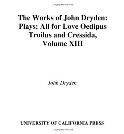 Cover for John Dryden · The Works of John Dryden, Volume XIII: Plays: All for Love, Oedipus, Troilus and Cressida - Works of John Dryden (Hardcover Book) (1985)