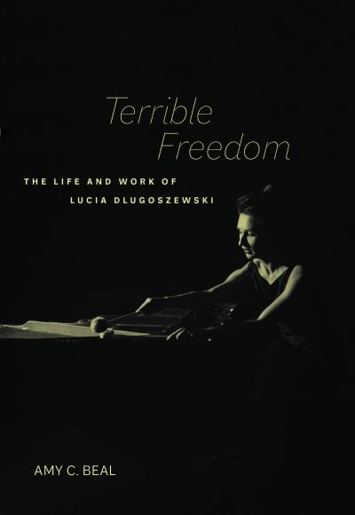 Cover for Amy C. Beal · Terrible Freedom: The Life and Work of Lucia Dlugoszewski - California Studies in 20th-Century Music (Taschenbuch) (2024)