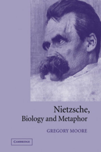 Cover for Moore, Gregory (Sidney Sussex College, Cambridge) · Nietzsche, Biology and Metaphor (Paperback Book) (2006)