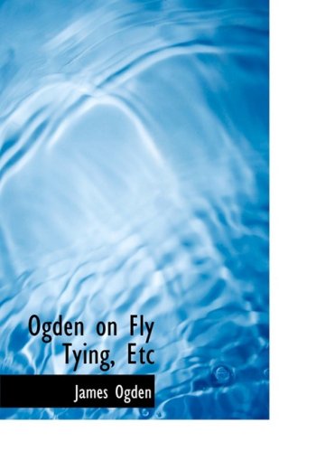 Ogden on Fly Tying, Etc - James Ogden - Books - BiblioLife - 9780554736273 - August 20, 2008