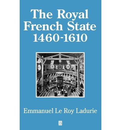 Cover for Le Roy Ladurie, Emmanuel (College de France) · The Royal French State, 1460 - 1610 - History of France (Hardcover Book) (1994)
