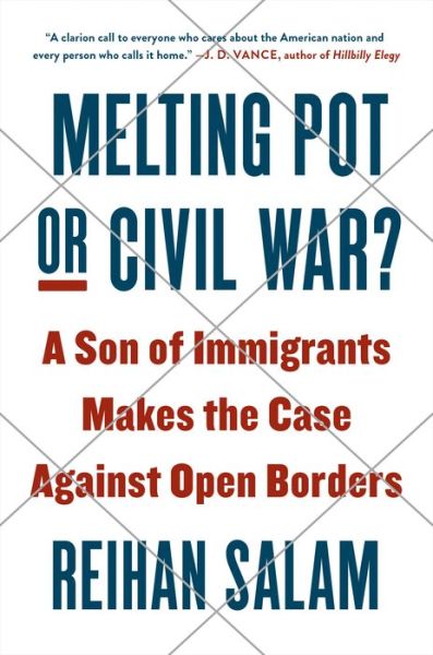 Cover for Reihan Salam · Melting Pot Or Civil War?: A Son of Immigrants Makes the Case Against Open Boarders (Hardcover Book) (2018)