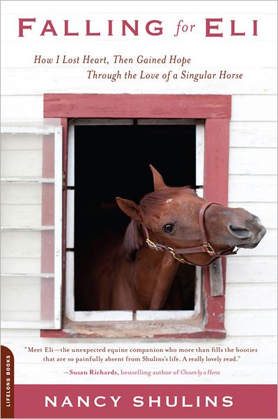 Falling for Eli: How I Lost Heart, Then Gained Hope Through the Love of a Singular Horse - Nancy Shulins - Books - Hachette Books - 9780738215273 - April 24, 2012