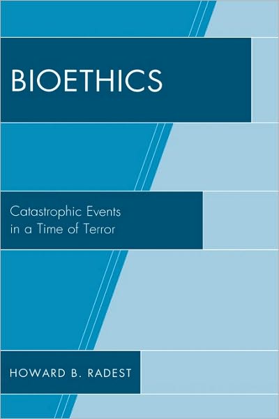 Cover for Howard B. Radest · Bioethics: Catastrophic Events in a Time of Terror (Hardcover Book) (2009)