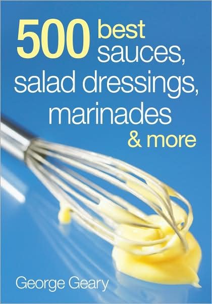 Cover for George Geary · 500 Best Sauces, Salad Dressings, Marinades &amp; More (Paperback Book) (2009)