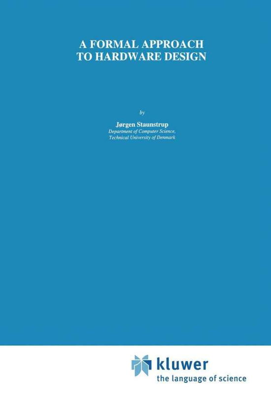 Cover for Jorgen Staunstrup · A Formal Approach to Hardware Design - The Springer International Series in Engineering and Computer Science (Hardcover Book) [1994 edition] (1994)