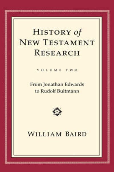 History of New Testament Research, Vol. 2: From Jonathan Edwards to Rudolf Bultmann - William Baird - Bøger - 1517 Media - 9780800626273 - 19. november 2002