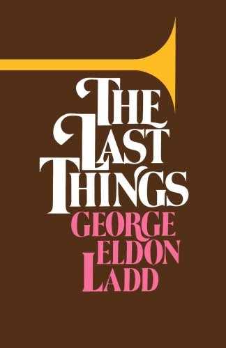 Cover for Mr. George Eldon Ladd · The Last Things: an Eschatology for Laymen (Paperback Book) (1988)