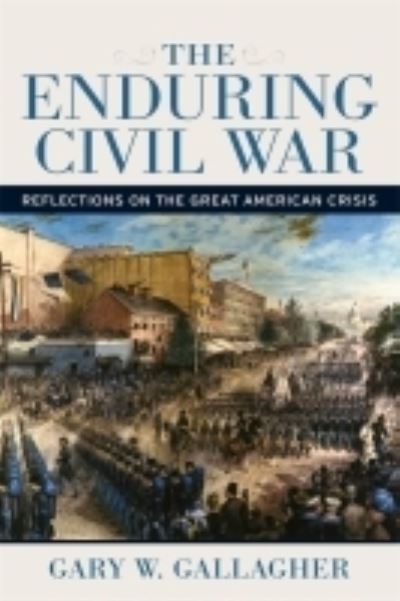 Cover for Gary W. Gallagher · The Enduring Civil War: Reflections on the Great American Crisis (Paperback Book) (2022)