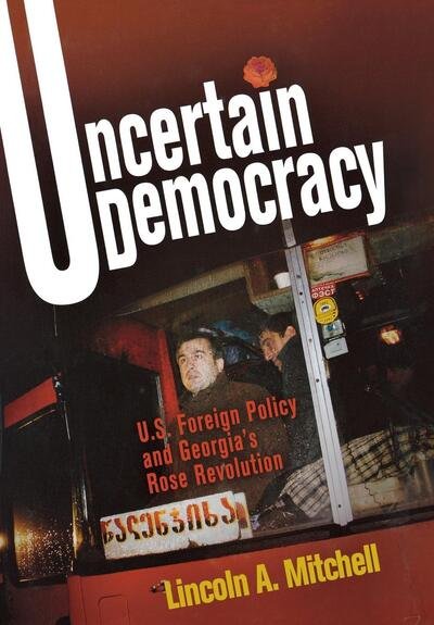 Cover for Lincoln A. Mitchell · Uncertain Democracy: U.S. Foreign Policy and Georgia's Rose Revolution (Hardcover Book) (2008)