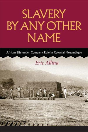 Cover for Eric Allina · Slavery by Any Other Name: African Life under Company Rule in Colonial Mozambique - Reconsiderations in Southern African History (Paperback Book) (2021)