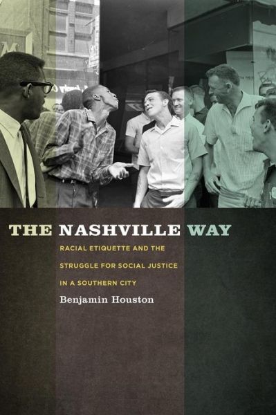 Cover for Benjamin Houston · The Nashville Way: Racial Etiquette and the Struggle for Social Justice in a Southern City - Politics and Culture in the Twentieth-Century South (Paperback Book) (2012)