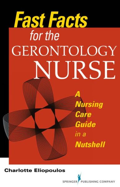 Cover for Charlotte Eliopoulos · Fast Facts for the Gerontology Nurse: A Nursing Care Guide in a Nutshell - Fast Facts (Paperback Book) (2013)