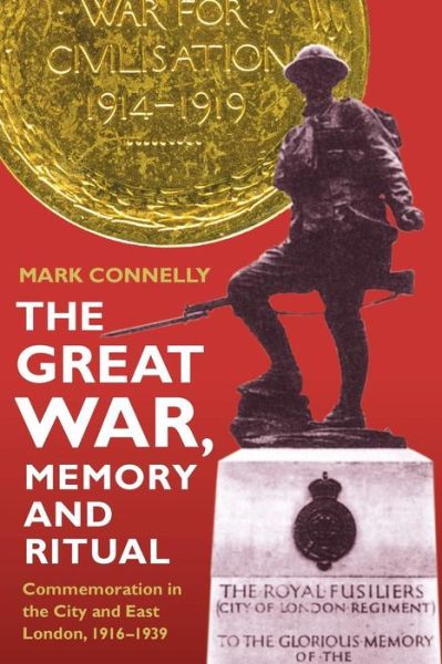 Cover for Mark Connelly · The Great War, Memory and Ritual: Commemoration in the City and East London, 1916-1939 - Royal Historical Society Studies in History New Series (Paperback Book) (2015)