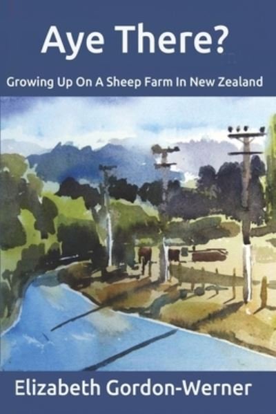 Cover for Elizabeth Gordon-Werner · Aye There?: Growing Up On A Sheep Farm In New Zealand (Paperback Book) (2021)