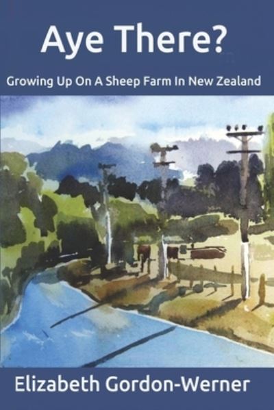 Aye There?: Growing Up On A Sheep Farm In New Zealand - Elizabeth Gordon-Werner - Books - Thorpe Bowker - 9780987312273 - September 21, 2021