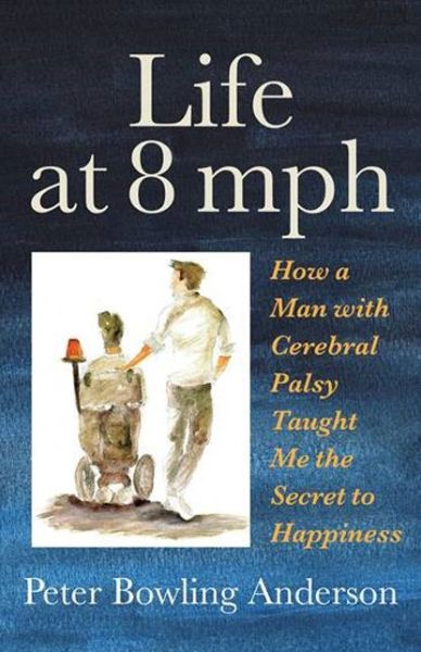 Cover for Peter Bowling Anderson · Life at 8 mph: How a Man with Cerebral Palsy Taught Me the Secret to Happiness (Paperback Book) (2019)