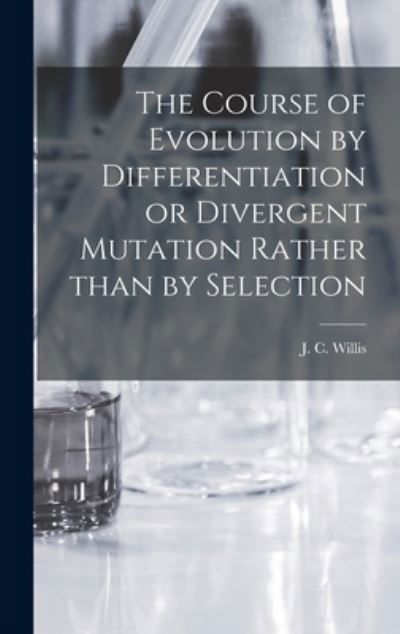 The Course of Evolution by Differentiation or Divergent Mutation Rather Than by Selection - J C (John Christopher) 186 Willis - Kirjat - Hassell Street Press - 9781014130273 - torstai 9. syyskuuta 2021