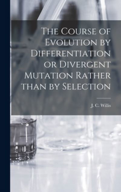 The Course of Evolution by Differentiation or Divergent Mutation Rather Than by Selection - J C (John Christopher) 186 Willis - Libros - Hassell Street Press - 9781014130273 - 9 de septiembre de 2021