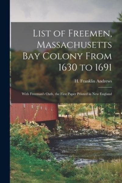 Cover for H Franklin (Henry Franklin) Andrews · List of Freemen, Massachusetts Bay Colony From 1630 to 1691 (Paperback Book) (2021)