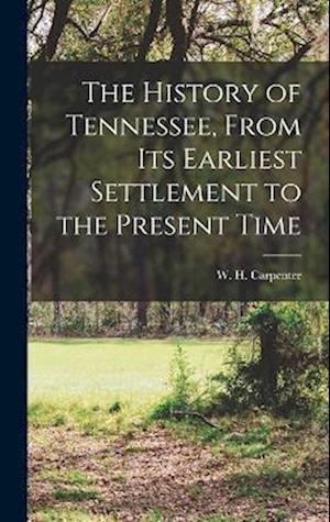 Cover for Carpenter W H (William Henry) · History of Tennessee, from Its Earliest Settlement to the Present Time (Book) (2022)