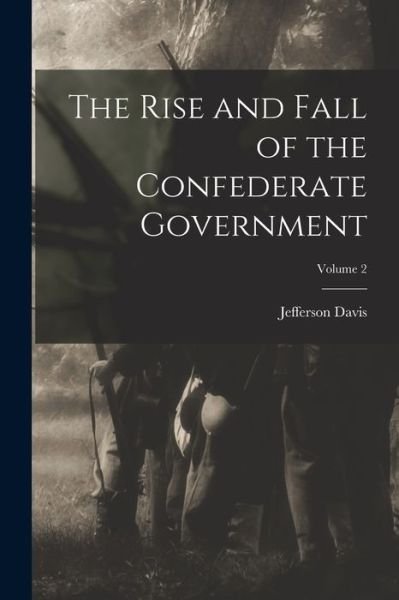Rise and Fall of the Confederate Government; Volume 2 - Jefferson Davis - Livros - Creative Media Partners, LLC - 9781015443273 - 26 de outubro de 2022