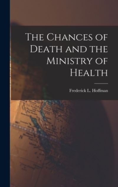 Cover for Frederick L. (Frederick Ludw Hoffman · Chances of Death and the Ministry of Health (Book) (2022)