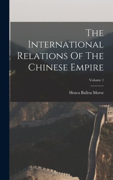 Cover for Hosea Ballou Morse · International Relations of the Chinese Empire; Volume 1 (Bok) (2022)