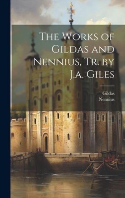 The Works of Gildas and Nennius, Tr. by J.a. Giles - Nennius - Książki - Legare Street Press - 9781019375273 - 18 lipca 2023