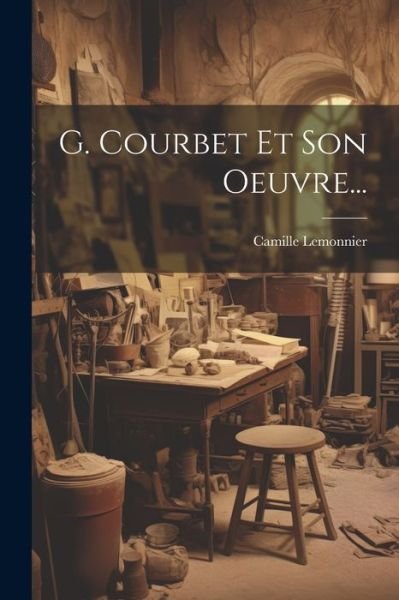Cover for Camille Lemonnier · G. Courbet et Son Oeuvre... (Book) (2023)
