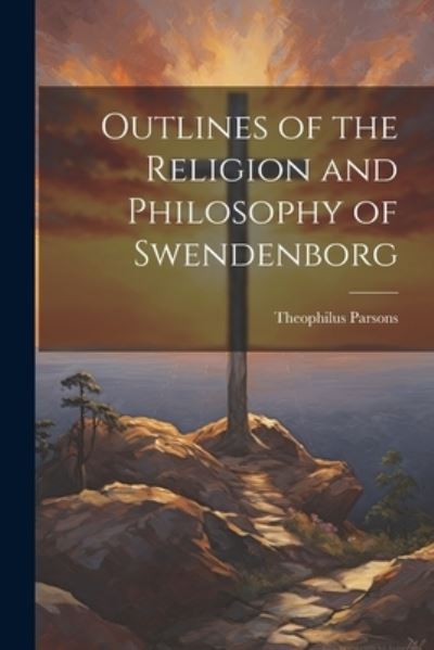 Cover for Theophilus Parsons · Outlines of the Religion and Philosophy of Swendenborg (Bok) (2023)