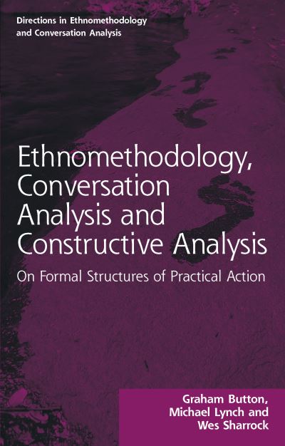 Ethnomethodology, Conversation Analysis and Constructive Analysis: On Formal Structures of Practical Action - Directions in Ethnomethodology and Conversation Analysis - Graham Button - Bøger - Taylor & Francis Ltd - 9781032116273 - 23. september 2022